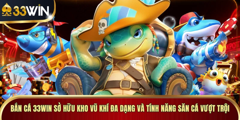 Bắn cá 33WIN sở hữu kho vũ khí đa dạng và tính năng săn cá vượt trội
