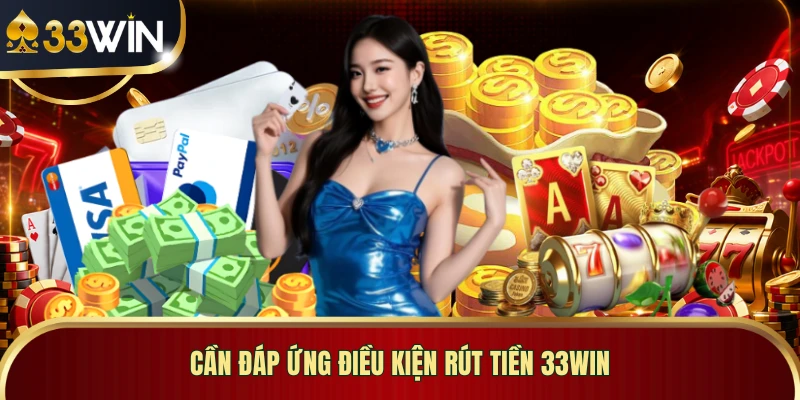Cần đáp ứng điều kiện rút tiền 33WIN