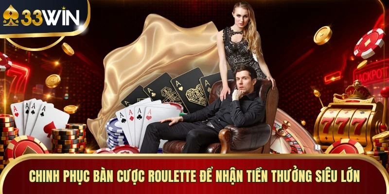 Chinh phục bàn cược Roulette để nhận tiền thưởng siêu lớn 