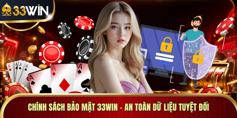 Chính Sách Bảo Mật 33WIN - An Toàn Dữ Liệu Tuyệt Đối