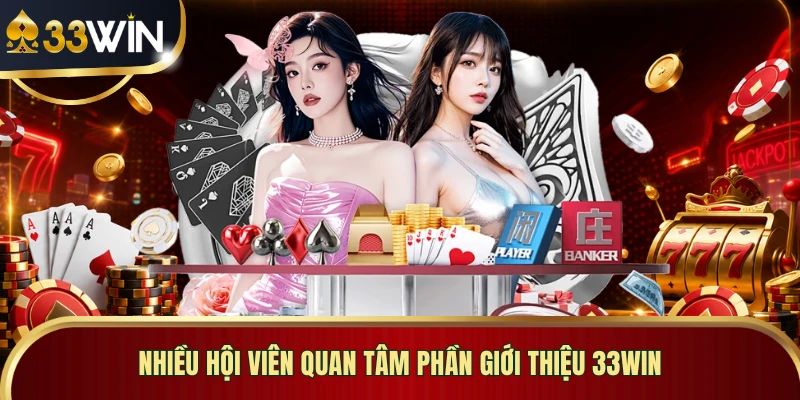 Nhiều hội viên quan tâm phần giới thiệu 33WIN