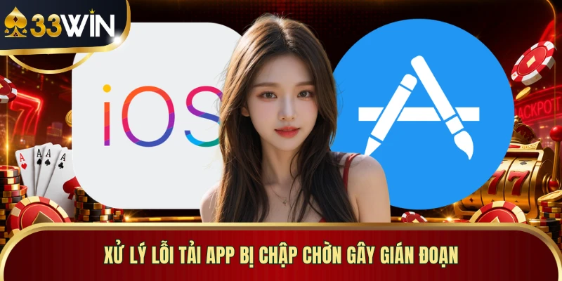 Xử lý lỗi tải app bị chập chờn gây gián đoạn 